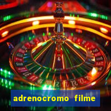 adrenocromo filme completo dublado